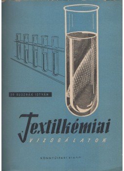 Rusznák István - Textilkémiai vizsgálatok Rusznák István - Textilkémiai vizsgálatok, 1952 antikvár könyv