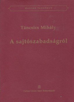 Táncsics Mihály - A sajtószabadságról Táncsics Mihály - A sajtószabadságról, Budapest 2007 antikvár könyv