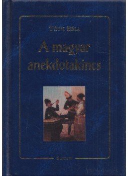 Tóth Béla - A magyar anekdotakincs Tóth Béla - A magyar anekdotakincs, 2007 antikvár könyv