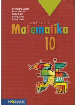 Kovács István, Urbán János, Kosztolányi József, Pintér Klára, Vince István - Sokszínű matematika 10. Kovács István, Urbán János, Kosztolányi József, Pintér Klára, Vince István - Sokszínű matematika 10., Szeged 2010 antikvár könyv