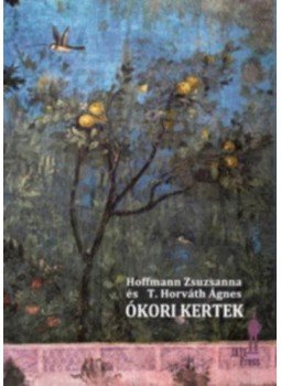 T. Horváth Ágnes, Hoffmann Zsuzsanna - Ókori kertek T. Horváth Ágnes, Hoffmann Zsuzsanna - Ókori kertek, null 2018 antikvár könyv