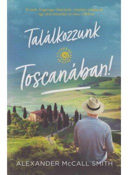 Alexander McCall Smith - Találkozzunk Toscanában! Alexander McCall Smith - Találkozzunk Toscanában!, Budapest 2019 antikvár könyv