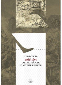 Fodor Pál, Kelenik József - Szigetvár 1566. évi ostromának igaz története, Budapest 2019 antikvár könyv