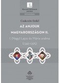 Csukovits Enikő - Az Anjouk Magyarországon II. - I. Nagy Lajos és Mária uralma (1342-1395)