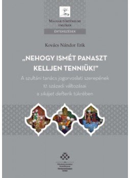 Kovács Nándor Erik - Nehogy ismét panaszt kelljen tenniük! - A szultáni tanács jogorvoslati szerepének 17. századi változásai a sikájet defterik tükrében, null 2019 antikvár könyv
