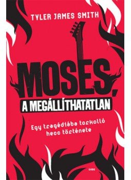 Tyler James Smith - Moses, a megállíthatatlan - Egy tragédiába torkolló hecc története Tyler James Smith - Moses, a megállíthatatlan - Egy tragédiába torkolló hecc története, Budapest 2019 antikvár könyv