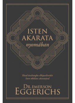 Dr. Emerson Eggerichs - Isten akarata nyomában - Hozd összhangba elképzeléseidet Isten tökéletes akaratával, null 2019 antikvár könyv