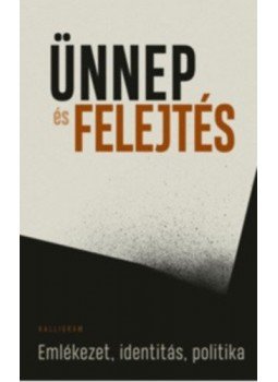 - Ünnep és felejtés - Emlékezet, identitás, politika - Ünnep és felejtés - Emlékezet, identitás, politika, null 2018 antikvár könyv