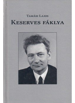 Tamási Lajos - Keserves fáklya Tamási Lajos - Keserves fáklya, Budapest 2005 antikvár könyv