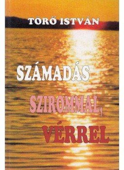 Törő István - Számadás szirommal, vérrel (dedikált) Törő István - Számadás szirommal, vérrel (dedikált), 2003 antikvár könyv