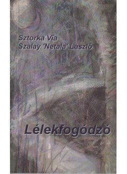 Sztorka Via, Szalay 'Netala' László - Lélekfogódzó (dedikált) Sztorka Via, Szalay 'Netala' László - Lélekfogódzó (dedikált), 2014 antikvár könyv