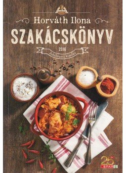 Horváth Ilona - Horváth Ilona szakácskönyv Horváth Ilona - Horváth Ilona szakácskönyv, Kisújszállás 2016 antikvár könyv