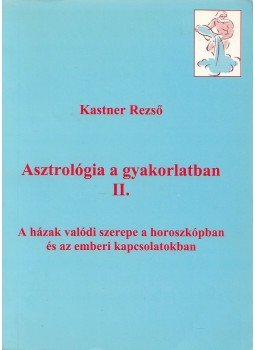 Kastner Rezső - Asztrológia a gyakorlatban II., Budapest 1999 antikvár könyv