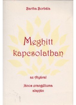 Bartha Borbála - Meghitt kapcsolatban az Atyával János evangéliuma alapján,  2008 antikvár könyv