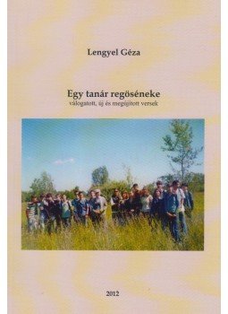 Lengyel Géza - Egy tanár regöséneke (Dedikált) Lengyel Géza - Egy tanár regöséneke (Dedikált), Budapest 2012 antikvár könyv