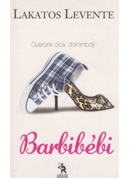 Lakatos Levente - Barbibébi (dedikált) Lakatos Levente - Barbibébi (dedikált), Budapest 2010 antikvár könyv