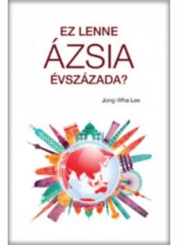 Lee Jong, Wha - Ez lenne Ázsia évszázada? Lee Jong, Wha - Ez lenne Ázsia évszázada?, null 2019 antikvár könyv