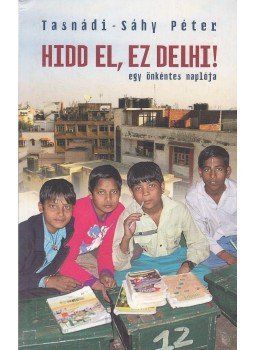Tasnádi-Sáhy Péter - Hidd el, ez Delhi! (dedikált) Tasnádi-Sáhy Péter - Hidd el, ez Delhi! (dedikált), Budapest 2010 antikvár könyv