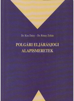 Kiss Daisy, Rónay Zoltán - Polgári eljárásjogi alapismeretek Kiss Daisy, Rónay Zoltán - Polgári eljárásjogi alapismeretek, Budapest 2003 antikvár könyv
