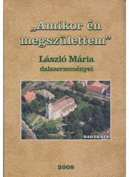 László Mária - "Amikor én megszülettem" László Mária - "Amikor én megszülettem", Nagykáta 2008 antikvár könyv