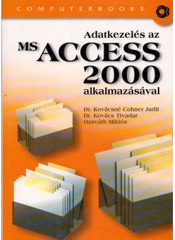 Dr. Kovácsné Cohner Judit, Dr. Kovács Tivadar, Ozsváth Miklós - Adatkezelés az MS Access 2000 alkalmazásával Dr. Kovácsné Cohner Judit, Dr. Kovács Tivadar, Ozsváth Miklós - Adatkezelés az MS Access 2000 alkalmazásával, Budapest 2005 antikvár könyv