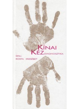 Rosta Erzsébet - Kínai kézdiagnosztika Rosta Erzsébet - Kínai kézdiagnosztika, Budapest 1998 antikvár könyv