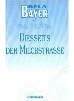 Bayer Béla - Diesseits der Milchstrasse Bayer Béla - Diesseits der Milchstrasse, 2009 antikvár könyv