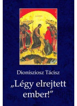 Dionísziosz Tácisz - Légy elrejtett ember! - Szemelvények XX. századi görög ortodox atyák tanításaiból, null 2016 antikvár könyv