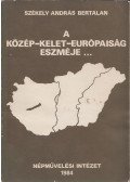 Székely András Bertalan - A közép-kelet európaiság eszméje a magyar tudományban, közgondolkodásban és közművelődésben (dedikált)