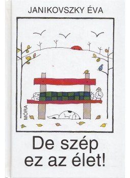Janikovszky Éva - De szép ez az élet! Janikovszky Éva - De szép ez az élet!, Budapest 2001 antikvár könyv