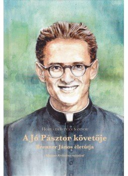 Horváth István Sándor - A Jó Pásztor követője Horváth István Sándor - A Jó Pásztor követője, Tótszentmárton 2017 antikvár könyv