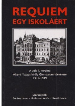 Berény János, Hoffmann Artúr, Kozák István - Requiem egy iskoláért Berény János, Hoffmann Artúr, Kozák István - Requiem egy iskoláért, 2008 antikvár könyv