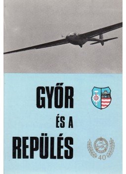 Barla Ferenc, Horváth Mária, Kapuváry Jenő, Kondor János, Kovács Ferenc, Krascsenis Lajos, Kulcsár Sándor, Kraffel Károly, Lázár István, Putyi Lajos - Győr és a repülés, Győr 1989 antikvár könyv