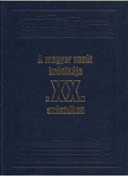 Mezei István - A magyar vasút krónikája a XX. században Mezei István - A magyar vasút krónikája a XX. században, Budapest 2009 antikvár könyv