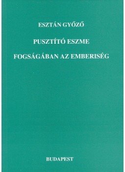 Esztan Győző - Pusztító eszme fogságában az emberiség, Budapest 2008 antikvár könyv