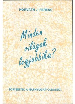 Horváth J. Ferenc - Minden világok legjobbika? (dedikált) Horváth J. Ferenc - Minden világok legjobbika? (dedikált), Budapest 1993 antikvár könyv
