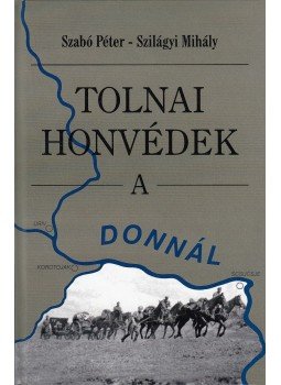Szabó Péter, Szilágyi Mihály - Tolnai honvédek a Donnál (dedikált) Szabó Péter, Szilágyi Mihály - Tolnai honvédek a Donnál (dedikált), Szekszárd 2001 antikvár könyv