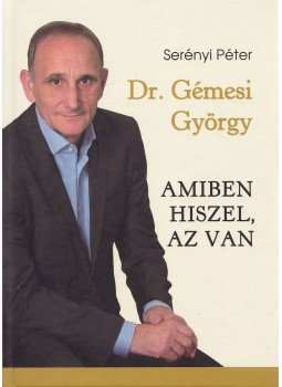 Serényi Péter - Dr. Gémesi György - Amiben hiszel, az van (dedikált) Serényi Péter - Dr. Gémesi György - Amiben hiszel, az van (dedikált), Gödöllő 2015 antikvár könyv