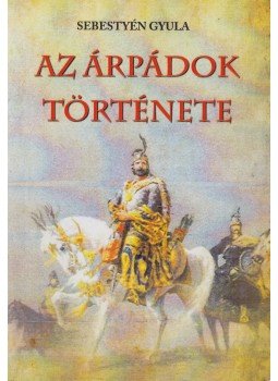 Sebestyén Gyula - Az Árpádok története Sebestyén Gyula - Az Árpádok története, 0 antikvár könyv