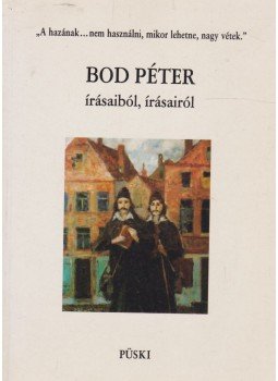 Bod Péter - Bod Péter írásaiból, írásairól Bod Péter - Bod Péter írásaiból, írásairól, Budapest 2000 antikvár könyv
