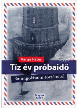 Varga Péter - Tíz év próbaidő Varga Péter - Tíz év próbaidő, 2014 antikvár könyv