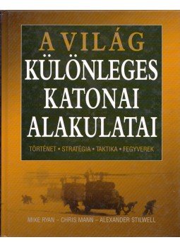 Mike Ryan, Chris Mann, Alexander Stilwell - A világ különleges katonai alakulatai Mike Ryan, Chris Mann, Alexander Stilwell - A világ különleges katonai alakulatai, Budapest 2003 antikvár könyv