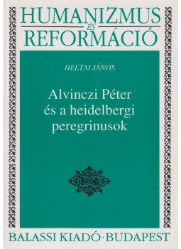 Heltai János, dr. - Alvinczi Péter és a heidelbergi peregrinusok Heltai János, dr. - Alvinczi Péter és a heidelbergi peregrinusok, Budapest 1994 antikvár könyv
