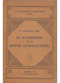 Dr. Erdey-Grúz Tibor - Az atomokról és az anyag szerkezetéről Dr. Erdey-Grúz Tibor - Az atomokról és az anyag szerkezetéről, Budapest 1930 antikvár könyv