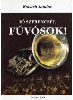 Kovách Sándor - Jó szerencsét, fúvósok! (dedikált), Budapest 2003 antikvár könyv