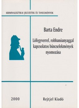 Barta Endre - Lőfegyverrel,robbanóanyaggal kapcsolatos bűncselekmények nyomozása, Budapest 2000 antikvár könyv
