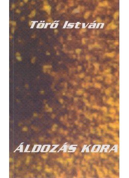 Törő István - Áldozás kora (aláírt) Törő István - Áldozás kora (aláírt), 1998 antikvár könyv