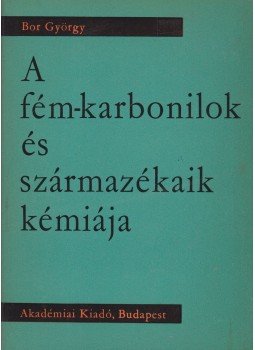 Bor György - A fém-karbonilok és származékaik kémiája, Budapest 1966 antikvár könyv