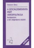 Varsányi Erika - A szociáldemokrata párt várospolitikája Budapesten a két világháború között