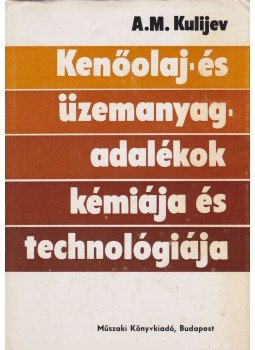 A.M. Kulijev - Kenőolaj- és üzemanyag-adalékok kémiája és technológiája, Budapest 1976 antikvár könyv